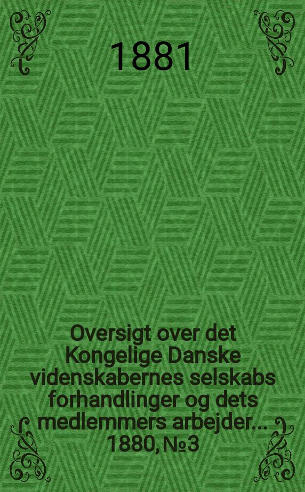 Oversigt over det Kongelige Danske videnskabernes selskabs forhandlinger og dets medlemmers arbejder ... 1880, № 3