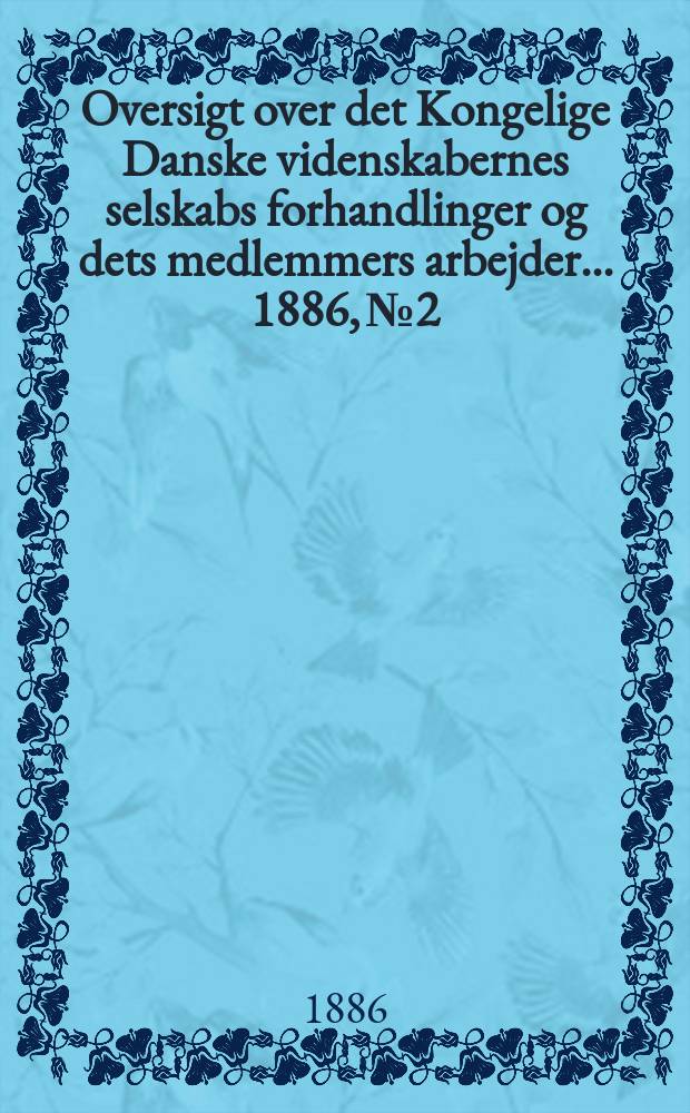 Oversigt over det Kongelige Danske videnskabernes selskabs forhandlinger og dets medlemmers arbejder ... 1886, № 2