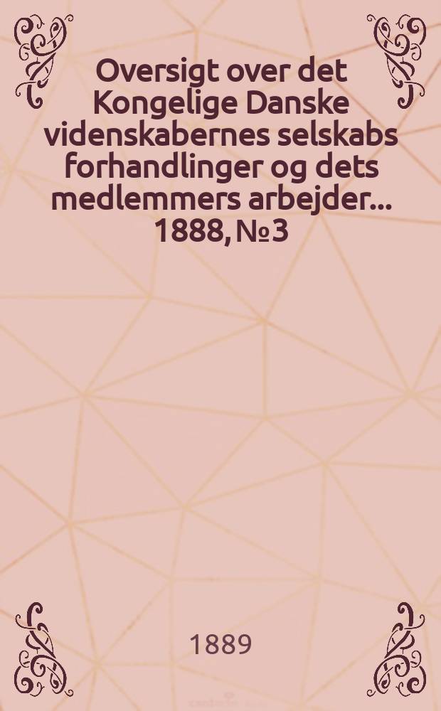 Oversigt over det Kongelige Danske videnskabernes selskabs forhandlinger og dets medlemmers arbejder ... 1888, № 3