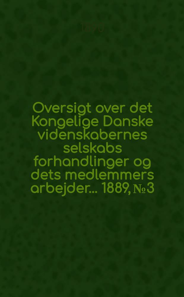 Oversigt over det Kongelige Danske videnskabernes selskabs forhandlinger og dets medlemmers arbejder ... 1889, № 3