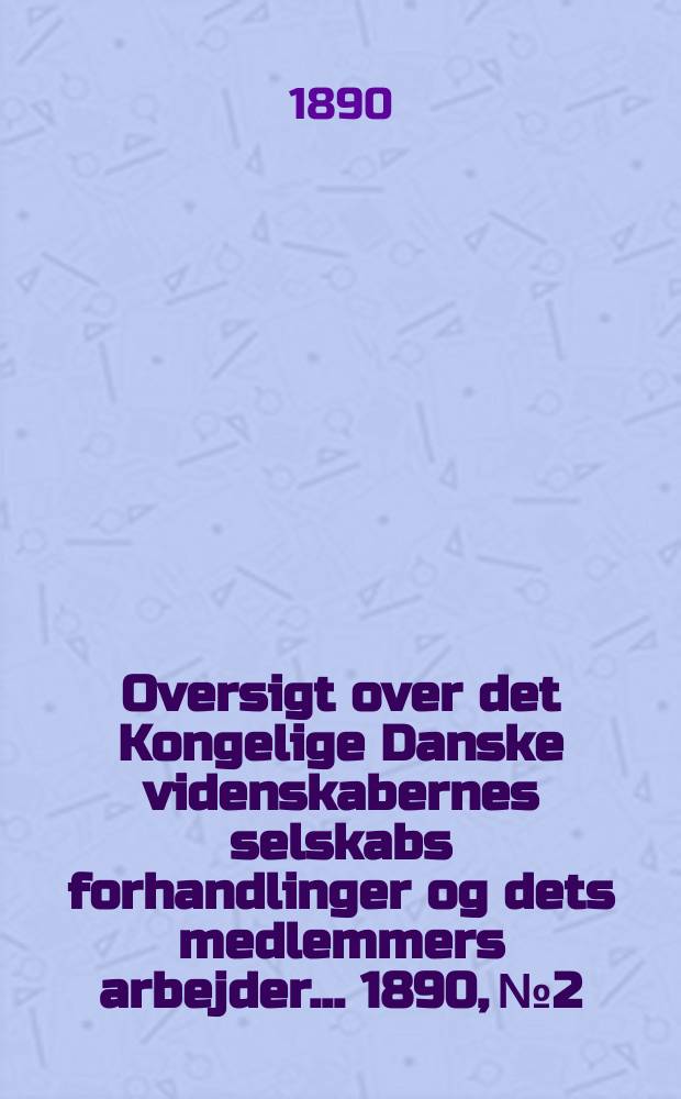 Oversigt over det Kongelige Danske videnskabernes selskabs forhandlinger og dets medlemmers arbejder ... 1890, № 2