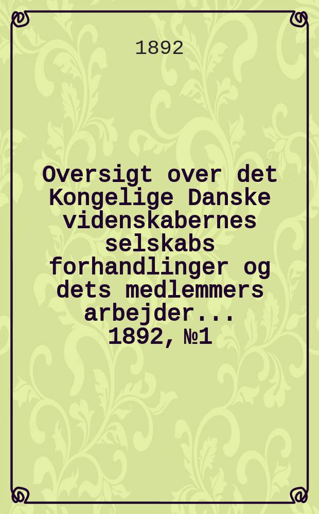 Oversigt over det Kongelige Danske videnskabernes selskabs forhandlinger og dets medlemmers arbejder ... 1892, № 1