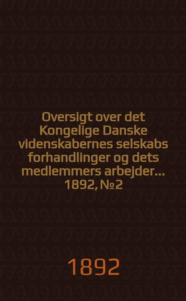 Oversigt over det Kongelige Danske videnskabernes selskabs forhandlinger og dets medlemmers arbejder ... 1892, № 2