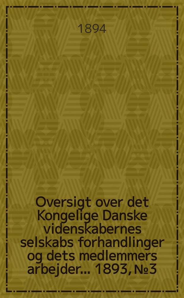 Oversigt over det Kongelige Danske videnskabernes selskabs forhandlinger og dets medlemmers arbejder ... 1893, № 3