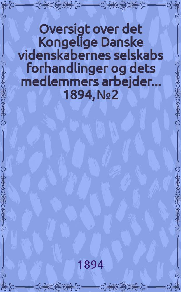 Oversigt over det Kongelige Danske videnskabernes selskabs forhandlinger og dets medlemmers arbejder ... 1894, № 2