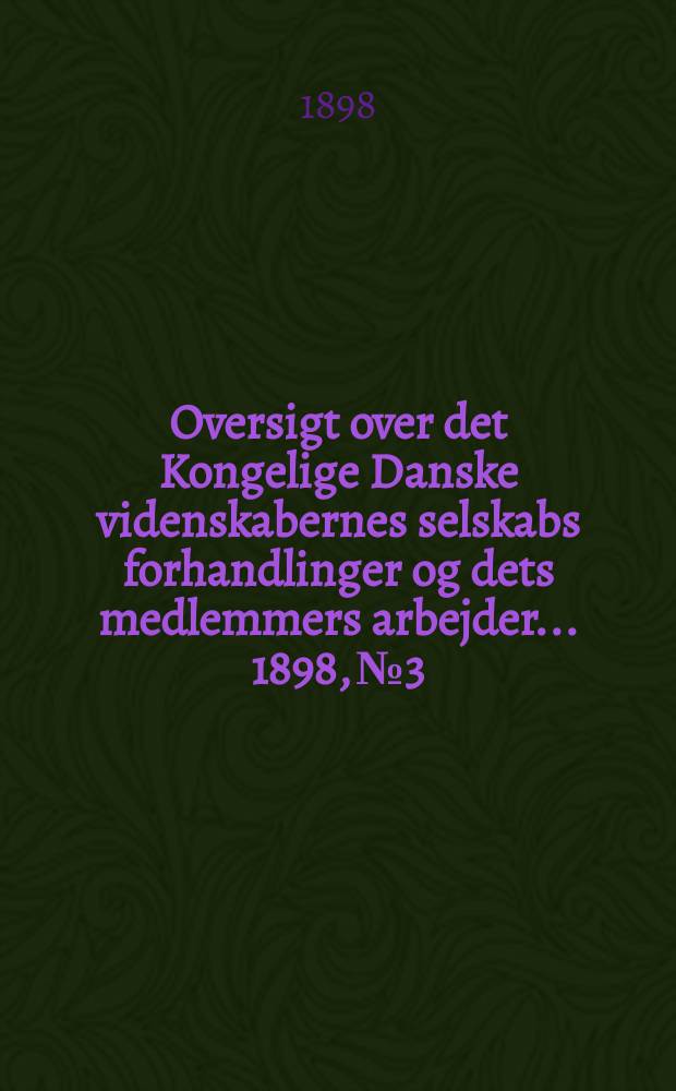 Oversigt over det Kongelige Danske videnskabernes selskabs forhandlinger og dets medlemmers arbejder ... 1898, № 3