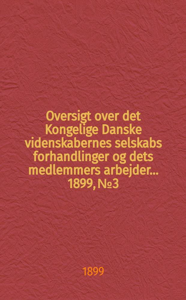 Oversigt over det Kongelige Danske videnskabernes selskabs forhandlinger og dets medlemmers arbejder ... 1899, № 3