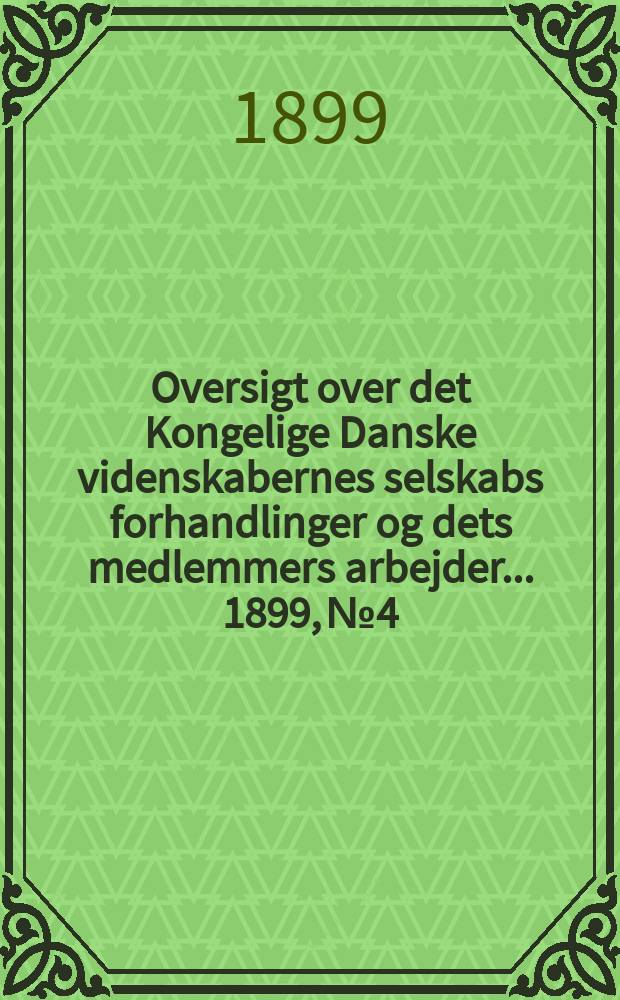 Oversigt over det Kongelige Danske videnskabernes selskabs forhandlinger og dets medlemmers arbejder ... 1899, № 4