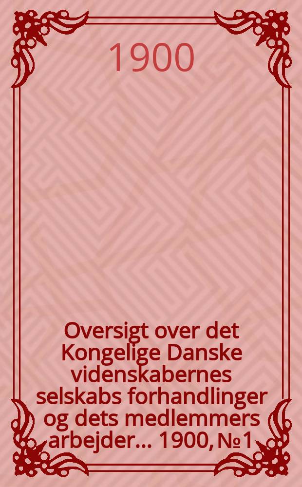 Oversigt over det Kongelige Danske videnskabernes selskabs forhandlinger og dets medlemmers arbejder ... 1900, № 1