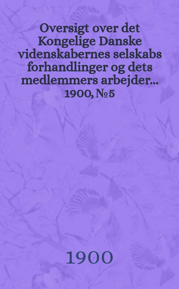 Oversigt over det Kongelige Danske videnskabernes selskabs forhandlinger og dets medlemmers arbejder ... 1900, № 5