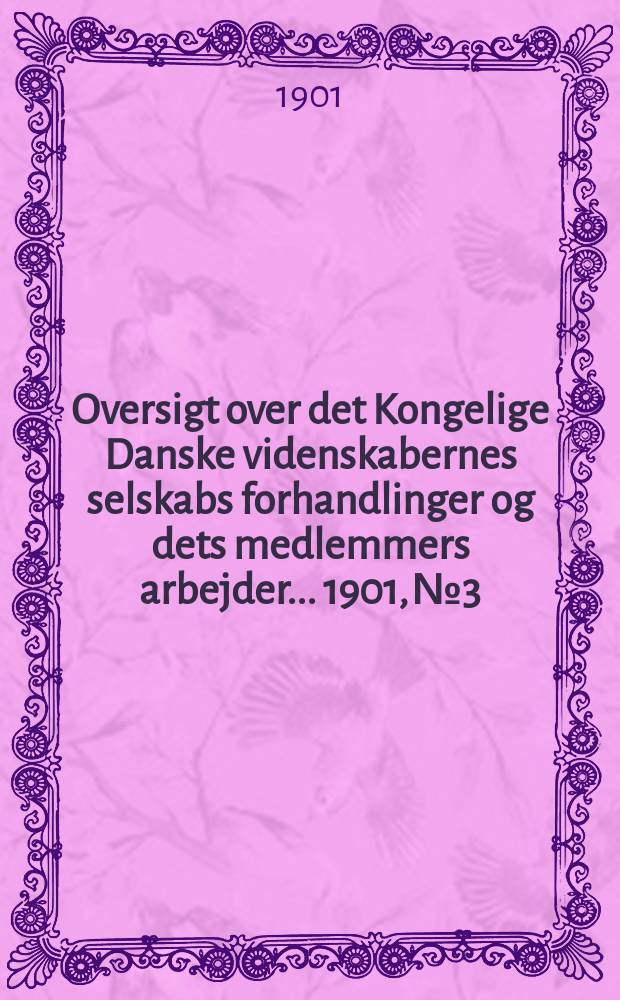 Oversigt over det Kongelige Danske videnskabernes selskabs forhandlinger og dets medlemmers arbejder ... 1901, № 3