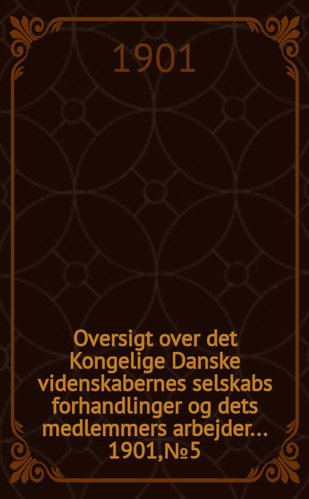 Oversigt over det Kongelige Danske videnskabernes selskabs forhandlinger og dets medlemmers arbejder ... 1901, № 5