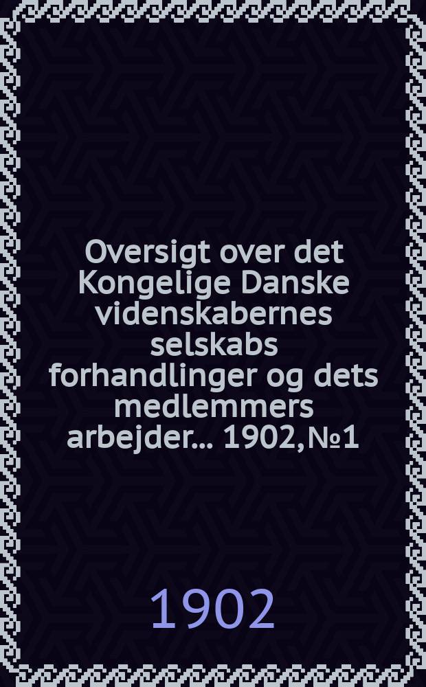 Oversigt over det Kongelige Danske videnskabernes selskabs forhandlinger og dets medlemmers arbejder ... 1902, № 1