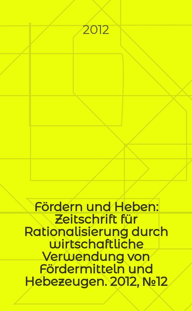 Fördern und Heben : Zeitschrift für Rationalisierung durch wirtschaftliche Verwendung von Fördermitteln und Hebezeugen. 2012, № 12