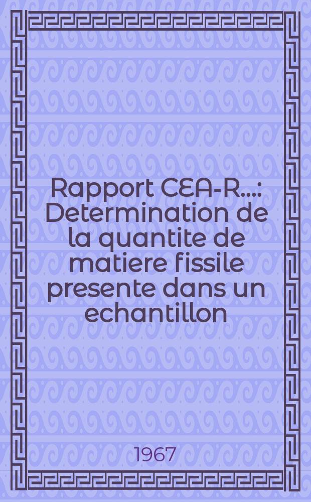 Rapport CEA-R.. : Determination de la quantite de matiere fissile presente dans un echantillon