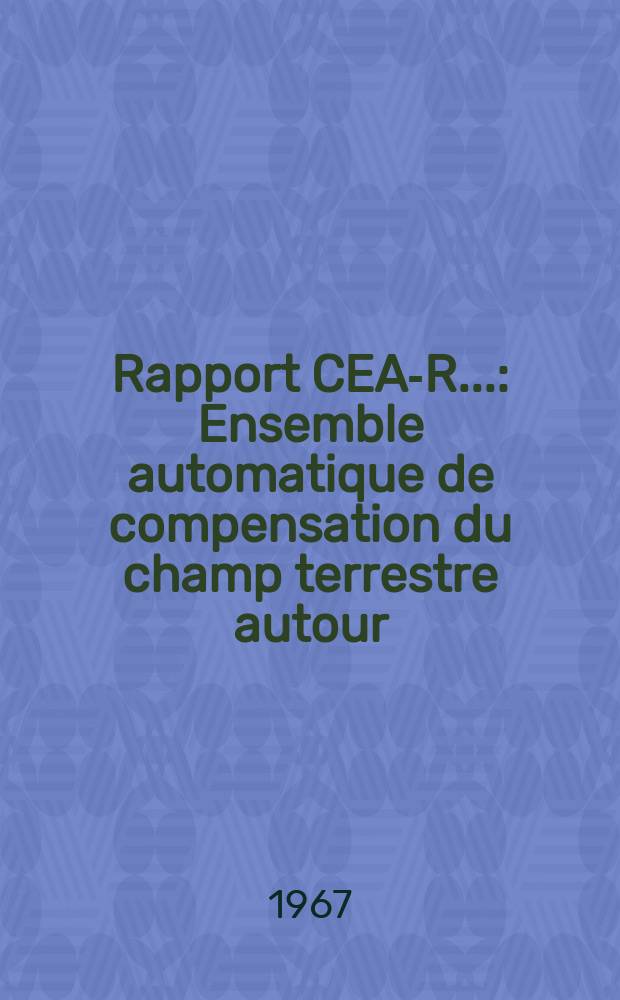 Rapport CEA-R.. : Ensemble automatique de compensation du champ terrestre autour