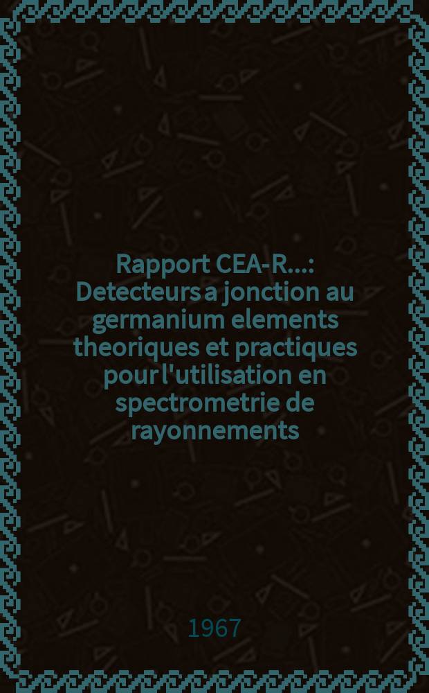 Rapport CEA-R.. : Detecteurs a jonction au germanium elements theoriques et practiques pour l'utilisation en spectrometrie de rayonnements