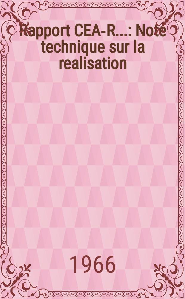 Rapport CEA-R.. : Note technique sur la realisation