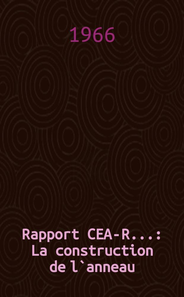 Rapport CEA-R.. : La construction de l`anneau