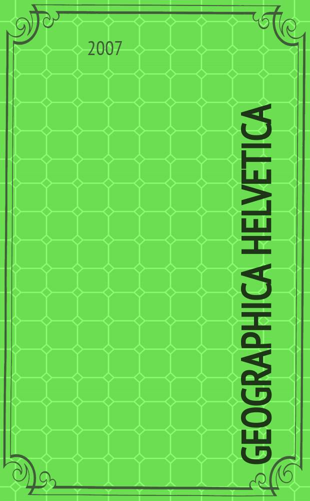 Geographica Helvetica : Schweizerische Zeitschrift für Länder- und Völkerkunde als Fortführung der "Mitteilungen der Geographisch-ethnographischen Gesellschaft Zürich" und des "Schweizer Geograph". Jg. 62 2007, H. 2