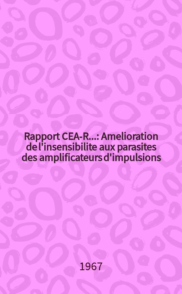 Rapport CEA-R.. : Amelioration de l'insensibilite aux parasites des amplificateurs d'impulsions