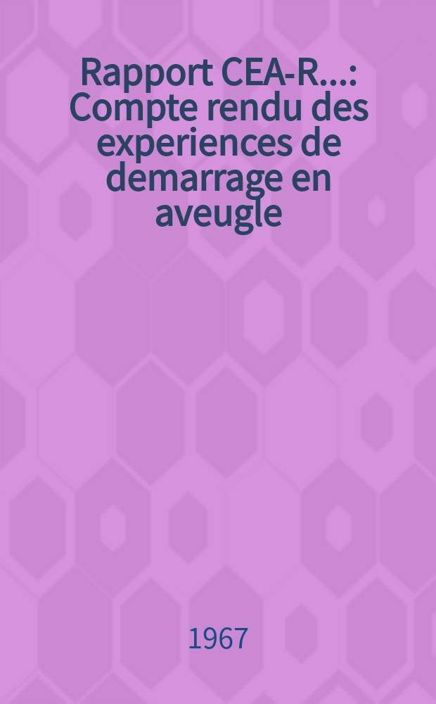 Rapport CEA-R.. : Compte rendu des experiences de demarrage en aveugle