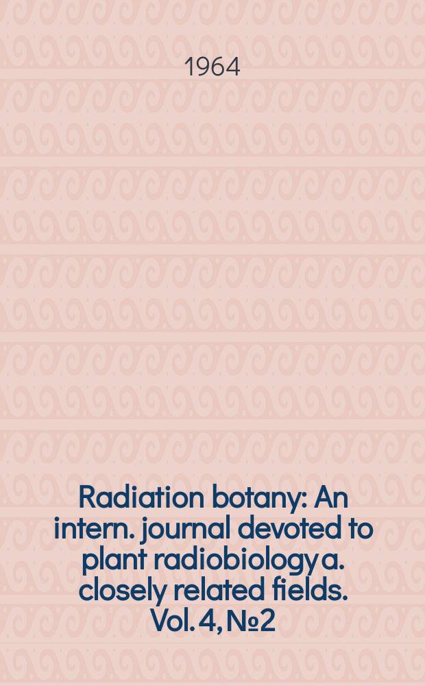 Radiation botany : An intern. journal devoted to plant radiobiology a. closely related fields. Vol. 4, № 2