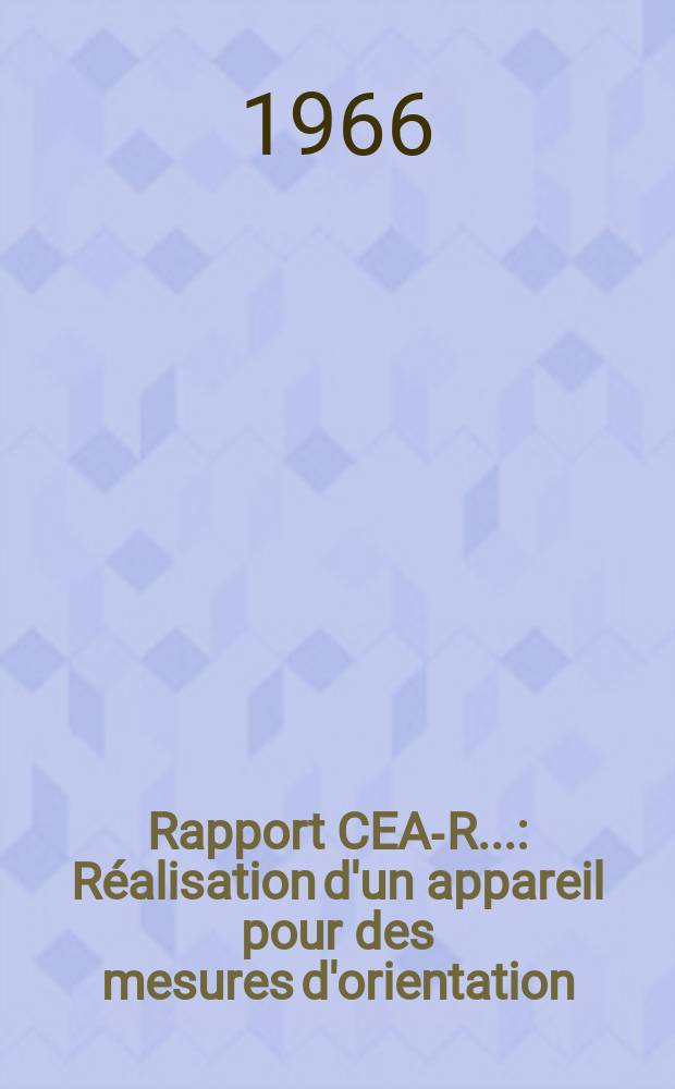 Rapport CEA-R.. : R&eacute;alisation d'un appareil pour des mesures d'orientation
