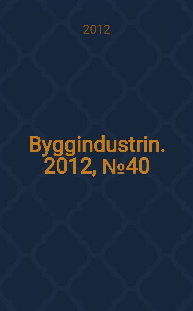 Byggindustrin. 2012, № 40