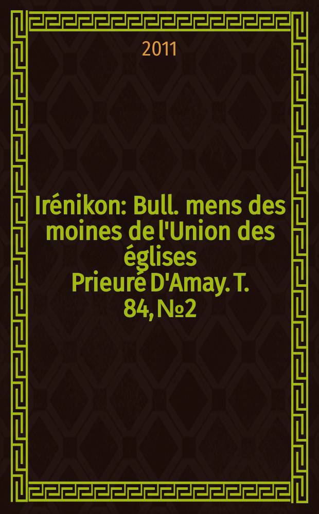 Irénikon : Bull. mens des moines de l'Union des églises Prieuré D'Amay. T. 84, № 2/3