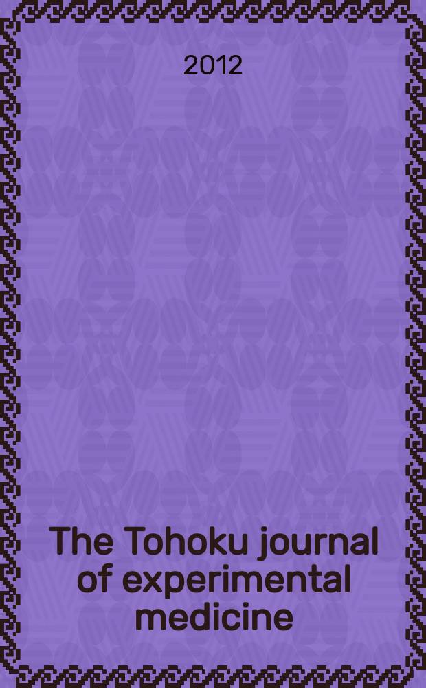 The Tohoku journal of experimental medicine : Incorporating "Arbeiten aus dem Anatomischen Inst. der kaiserlich-japanischen Univ. zu Sendai" and "Mitteilungen über allgemeine Pathologie und pathologische Anatomie". Vol. 228, № 2
