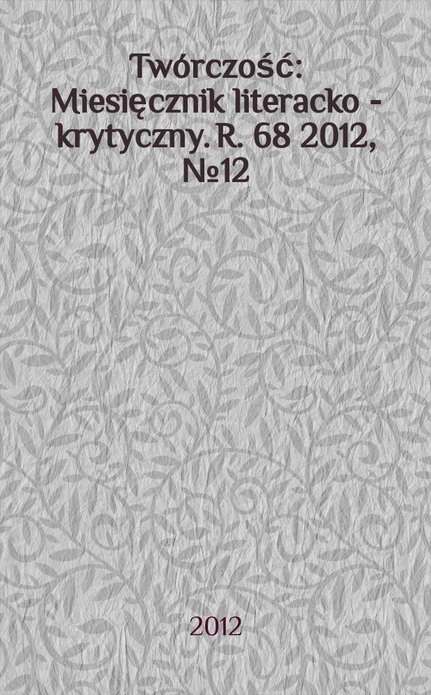 Twórczość : Miesięcznik literacko - krytyczny. R. 68 2012, № 12 (805)