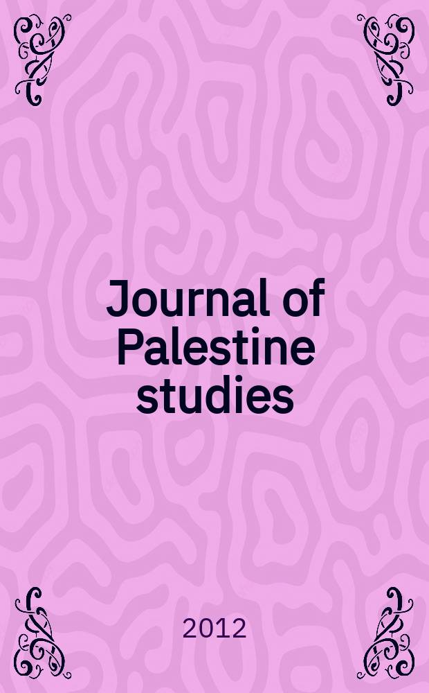Journal of Palestine studies : A quarterly on Palestinian affairs and the Arab-Israeli conflict. Vol. 41, № 4(164)
