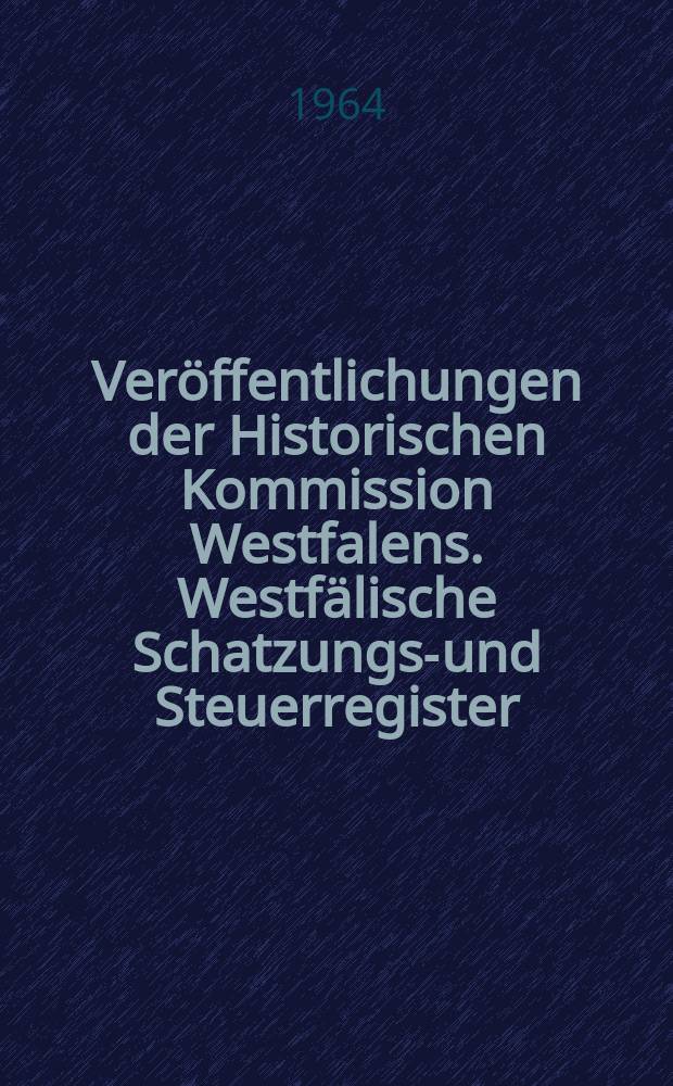 Veröffentlichungen der Historischen Kommission Westfalens. Westfälische Schatzungs-und Steuerregister