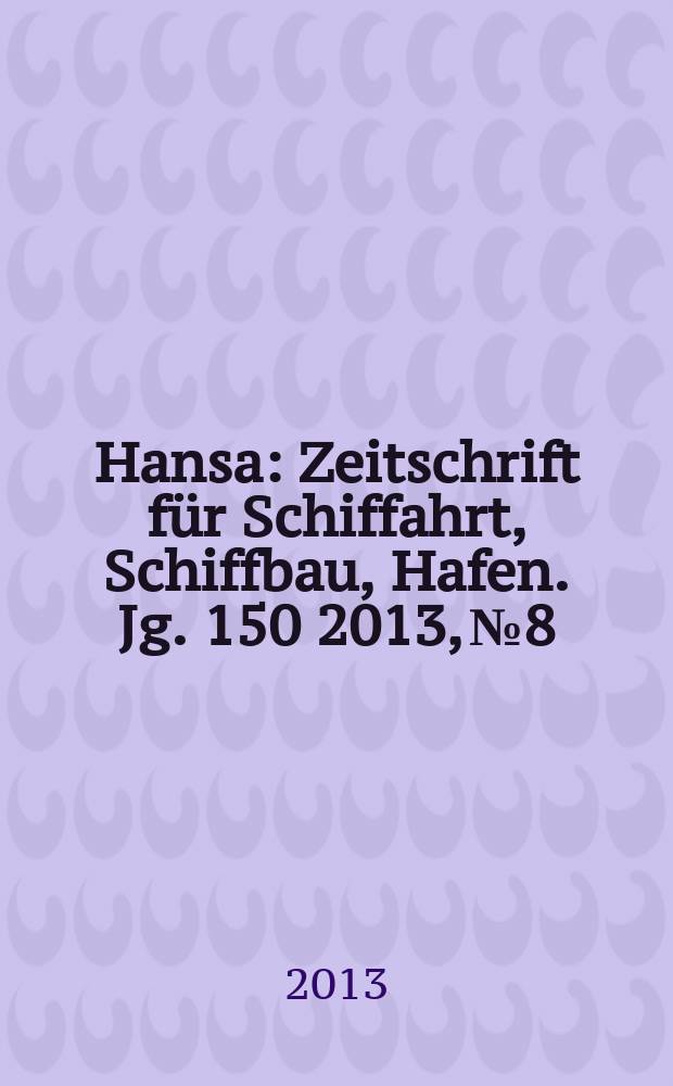 Hansa : Zeitschrift für Schiffahrt, Schiffbau, Hafen. Jg. 150 2013, № 8