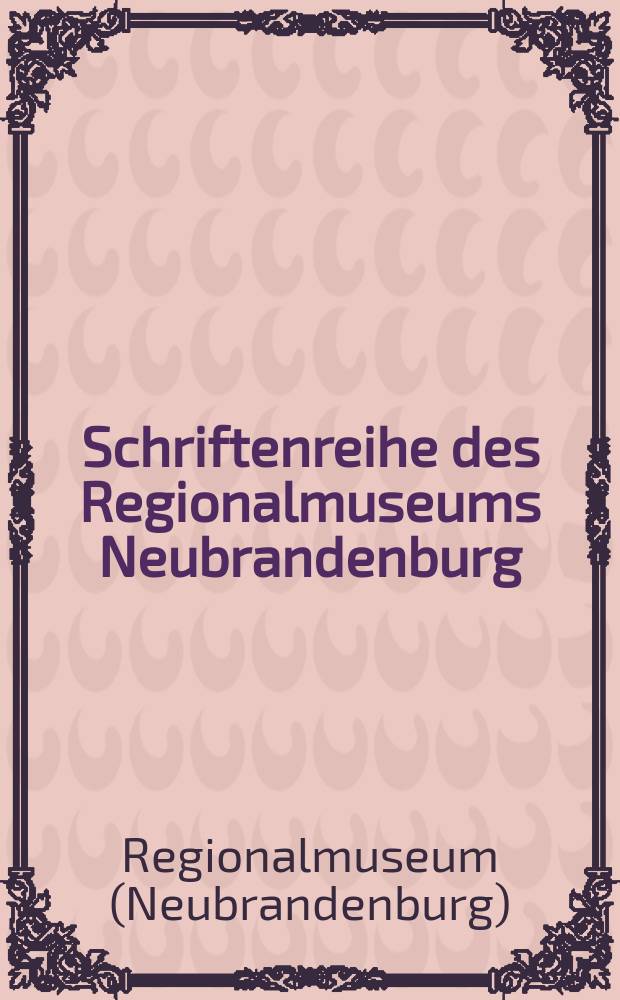 Schriftenreihe des Regionalmuseums Neubrandenburg = Серия записок Регионального музея Нойбранденбурга