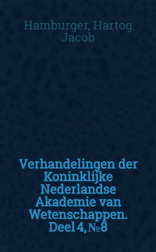 Verhandelingen der Koninklijke Nederlandse Akademie van Wetenschappen. Deel 4, № 8 : Ein Apparat, welcher gestattet, die Gesetze von Filtration und Osmose strömender Flüssigkeiten bei homogenen Membranen zu studiren