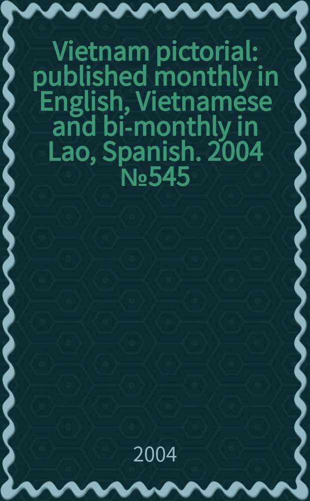 Vietnam pictorial : published monthly in English, Vietnamese and bi-monthly in Lao, Spanish. 2004 № 545