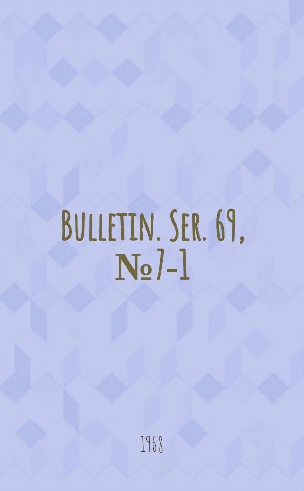 Bulletin. Ser. 69, № 7-1 : Annual session 43... 1968