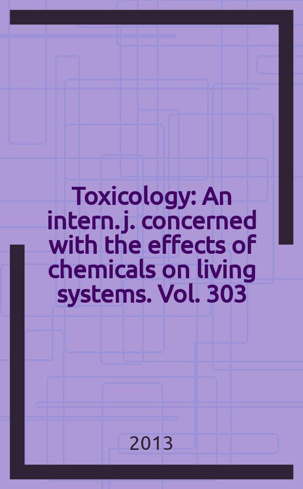 Toxicology : An intern. j. concerned with the effects of chemicals on living systems. Vol. 303