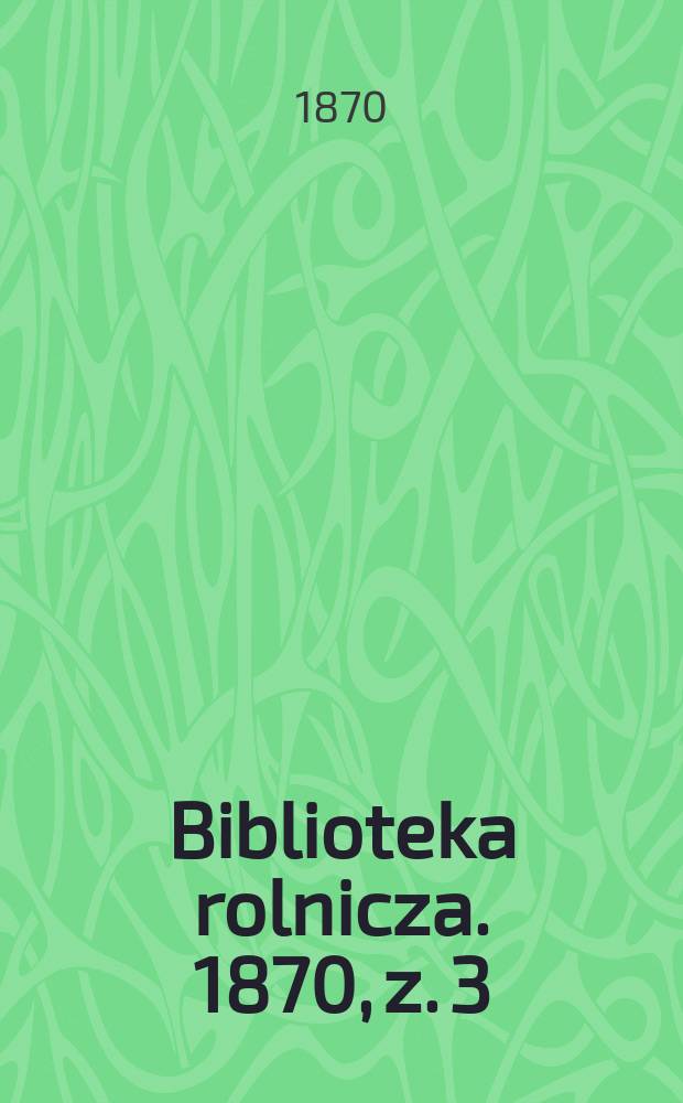Biblioteka rolnicza. 1870, z. 3
