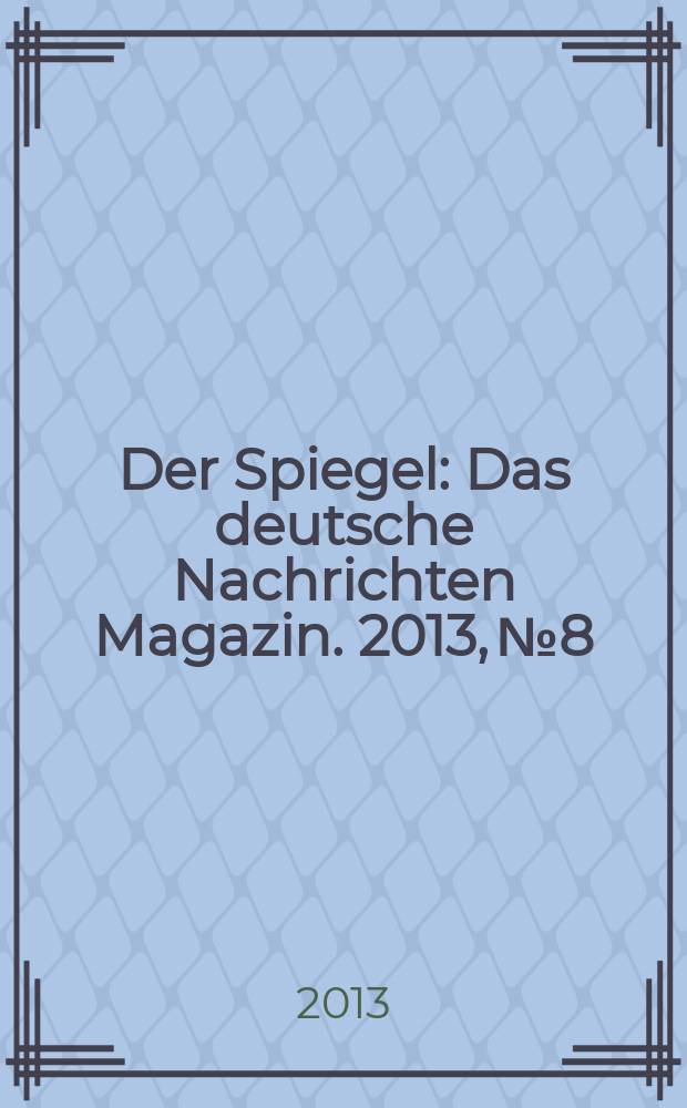 Der Spiegel : Das deutsche Nachrichten Magazin. 2013, № 8