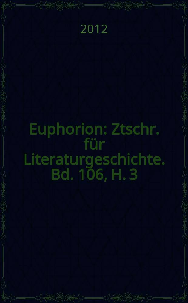 Euphorion : Ztschr. f&uuml;r Literaturgeschichte. Bd. 106, H. 3