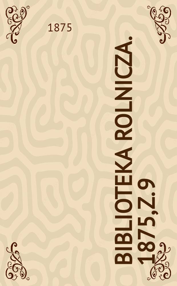Biblioteka rolnicza. 1875, z. 9 (63)