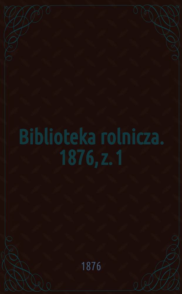Biblioteka rolnicza. 1876, z. 1 (67)