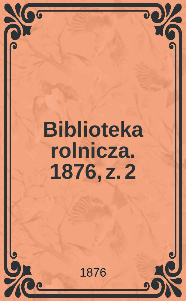 Biblioteka rolnicza. 1876, z. 2 (68)