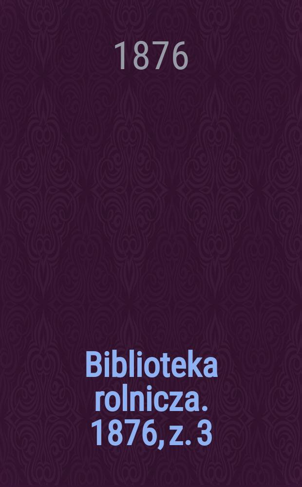 Biblioteka rolnicza. 1876, z. 3 (69)