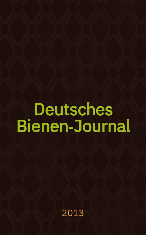 Deutsches Bienen-Journal : Forum für Wiss. u. Praxis Organ der Imkerlandesverb. Berlin etc. Jg. 21 2013, № 3
