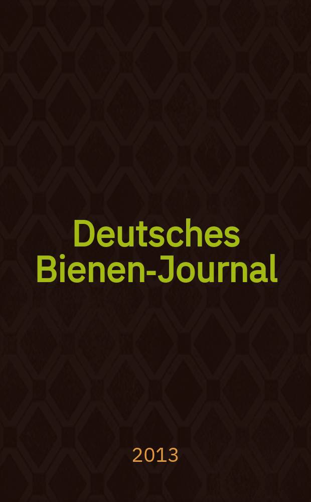 Deutsches Bienen-Journal : Forum für Wiss. u. Praxis Organ der Imkerlandesverb. Berlin etc. Jg. 21 2013, № 3