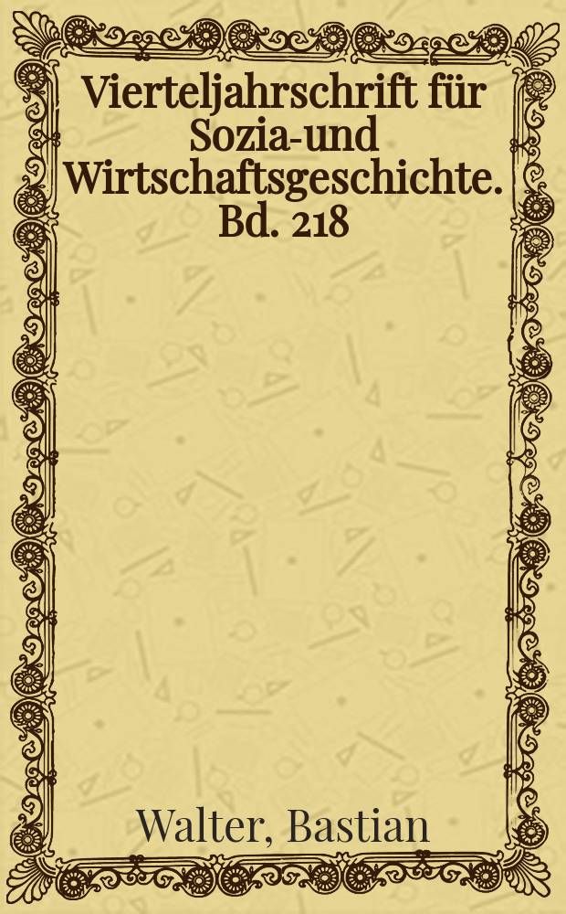 Vierteljahrschrift für Sozial- und Wirtschaftsgeschichte. Bd. 218 : Informationen, Wissen und Macht = Информация, знание и власть: Актеры и техники городской внешней политики: Берн, Страсбург и Базель в контексте бургундской войны(в 1468-1477)